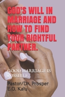 God's Will in Marriage and How to Find Your Rightful Partner.: Good Marriage Is Possible. B098GVJ74K Book Cover
