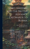 Lord Amherst and the British Advance Eastwards to Burma 1022443399 Book Cover