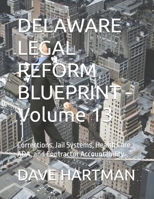 DELAWARE LEGAL REFORM BLUEPRINT -Volume 13: Corrections, Jail Systems, Health Care, ADA, and Contractor Accountability (Delaware Legal Reform Series) B0H68FWNZH Book Cover