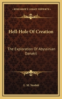 Hell-Hole Of Creation: The Exploration Of Abyssinian Danakil 1164511408 Book Cover