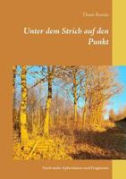 Unter dem Strich auf den Punkt: Noch mehr Aphorismen und Fragmente 3743139367 Book Cover