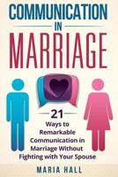 Communication in Marriage: 21 Ways to Remarkable Communication in Marriage Without Fighting with Your Spouse 198401918X Book Cover
