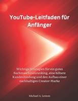YouTube-Leitfaden für Anfänger: Wichtige Strategien für ein gutes Suchmaschinenranking, eine höhere Kundenbindung und den Aufbau einer nachhaltigen Creator-Marke (German Edition) B0GDXRYKB7 Book Cover