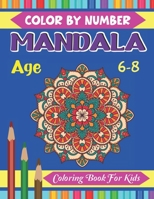 Mandala Color By Number Coloring Book For Kids Age 6-8: Kids Color by number Relaxation Mandala Meditation, Happiness and Relief & Art Coloring book for kids ages 6-8 B093WCYLBZ Book Cover
