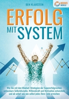 Erfolg Mit System: Wie Sie mit den Mindset-Strategien der Supererfolgreichen unfassbare Selbstdisziplin, Willenskraft & Motivation entwickeln und ab ... jedes Ihrer Ziele erreichen (German Edition) 3989358111 Book Cover