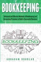 Bookkeeping: Advanced and Effective Methods of Bookkeeping and Accounting Principles to Build a Successful Business B08CWJ1Q3S Book Cover