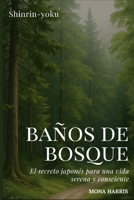 BAÑOS DE BOSQUE: El secreto japonés para una vida serena y consciente. Shinrin-yoku paso a paso, con rutas, rituales y ejercicios de bienestar inspirados en la naturaleza (Spanish Edition) B0F9XX73RM Book Cover