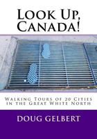 Look Up, Canada!: Walking Tours of 20 Cities in the Great White North 1935771353 Book Cover