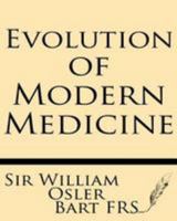 The Evolution of Modern Medicine a Series of Lectures Delivered At Yale University on the Silliman Foundation in April,1913, By Sir William Osler (Classics in Medical Literature) 1607140535 Book Cover
