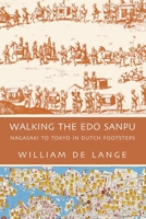 Walking the Edo Sanpu: Nagasaki to Tokyo in Dutch Footsteps 9492722429 Book Cover