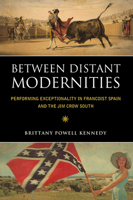 Between Distant Modernities: Performing Exceptionality in Francoist Spain and the Jim Crow South 1496820312 Book Cover