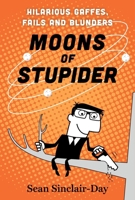 Moons of Stupider: Hilarious Gaffes, Fails and Blunders 1443469785 Book Cover