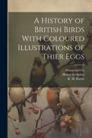 A History of British Birds With Coloured Illustrations of Thier Eggs 1022684485 Book Cover