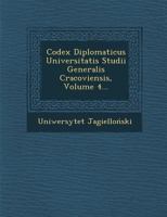 Codex Diplomaticus Universitatis Studii Generalis Cracoviensis, Volume 4... 1286970369 Book Cover