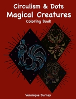 Circulism & Dots: Magical Creatures: Coloring Book B0BHN5BY2V Book Cover