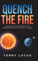 Quench the Fire: A Search for Balance in the Understanding of Climate Change 0228858917 Book Cover