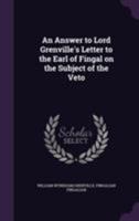 An Answer To Lord Grenville's Letter To The Earl Of Fingal On The Subject Of The Veto, By A Fingalian [signing Himself O.f.]. With Extracts From Mr. Grattan's Speeches 1355025729 Book Cover