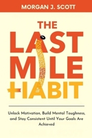 The last Mile Habit: Unlock Motivation, Build Mental Toughness, and Stay Consistent Until Your Goals Are Achieved B0FPXLZBPK Book Cover