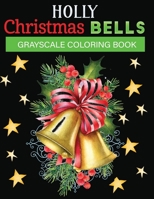 holly christmas bells grayscale coloring book: Relaxing Holiday Grayscale Coloring Pages of Christmas Bells B08NF339RB Book Cover