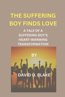 THE SUFFERING BOY FINDS LOVE: A TALE OF A SUFFERING BOY’S HEART-WARMING TRANSFORMATION B0C7JJ29YX Book Cover