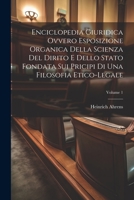 Enciclopedia Giuridica Ovvero Esposizione Organica Della Scienza Del Dirito E Dello Stato Fondata Sui Pricipi Di Una Filosofia Etico-legale; Volume 1 (Italian Edition) 1022410806 Book Cover