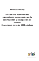 Diccionario nuevo de las espresiones más usuales en la construcción y navegación de buques: Conteniendo cerca de 6000 palabras 3752482516 Book Cover