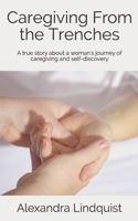 Caregiving From the Trenches: A true story about a woman's journey of caregiving and self-discovery 1687419132 Book Cover