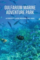 Gulfarium Marine Adventure Park: A Perfect Look Behind The Seas B09M53GWLC Book Cover