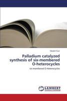 Palladium Catalyzed Synthesis of Six-Membered O-Heterocycles 3659595071 Book Cover