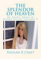 The Splendor of Heaven: by Saint Angilia Heart-Glow Volume V 0615965091 Book Cover