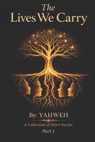 The Lives We Carry: A Collection of Short Stories: Part I B0GZNQB9VK Book Cover