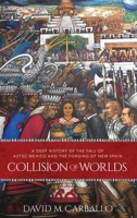 Collision of Worlds: A Deep History of the Fall of Aztec Mexico and the Forging of New Spain 0197661459 Book Cover