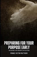 Preparing for your Purpose Early: Escaping the Regrets in Oldage B0FR9VB9GG Book Cover