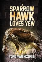 A Sparrow Hawk Loves Yew 1986186253 Book Cover