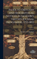 Index to Obituary and Biographical Notices in Jackson's Oxford Journal (Newspaper), 1753-1853; Volume 1 1019972238 Book Cover