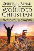 Spiritual Rehab for the Wounded Christian 1524564664 Book Cover
