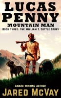 Lucas Penny Mountain Man: Book 3: The William T. Cottle Story 1647380618 Book Cover