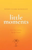 Little Moments: True Short Stories, Big Life Lessons 1544546777 Book Cover