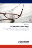Molecular Taxonomy: String, quark, hadron, nuclear, atomic and chemical molecule periodic or invariant systems 3845403500 Book Cover