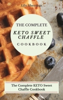 The Complete KETO Sweet Chaffle Cookbook: Easy And Mouth-Watering Sweet Chaffle Recipes For Beginners 1802699295 Book Cover
