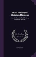 Short History Of Christian Missions: From Abraham And Paul To Carey, Livingstone, And Duff 1018390340 Book Cover