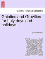 Gaieties and Gravities for Holy Days and Holidays (Classic Reprint) 9354004547 Book Cover