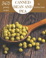 365 Yummy Canned Bean and Pea Recipes: A Yummy Canned Bean and Pea Cookbook for Effortless Meals B08HGLPVYW Book Cover