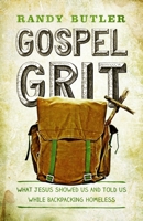 Gospel Grit: What Jesus Showed Us and Told Us While Backpacking Homeless 1937756971 Book Cover