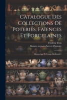 Catalogue Des Collections De Poteries, Faïences Et Porcelaines: Moyen-age Et Temps Modernes... 1022297457 Book Cover