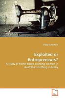 Exploited or Entrepreneurs?: A study of home-based working women in Australia's clothing industry 3639145143 Book Cover