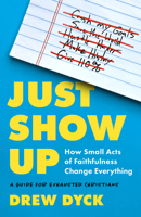 Just Show Up: How Small Acts of Faithfulness Change Everything 0802428584 Book Cover