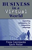 Business in a Virtual World: Exploiting Information for Competitive Advantage 1557531943 Book Cover