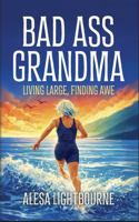 Bad Ass Grandma: Living Large, Finding Awe B0GR9JN18P Book Cover