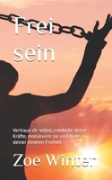 Frei sein: Vertraue dir selbst, entdecke deine Kräfte, mobilisiere sie und finde zu deiner inneren Freiheit (German Edition) 1707239495 Book Cover